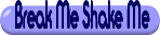 Click Here for Words to  Break Me Shake Me