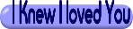 Click Here for Words to  I Knew I loved You